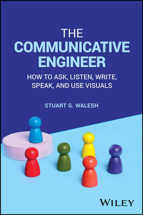 Book cover of The Communicative Engineer: How to Ask, Listen, Write, Speak, and Use Visuals