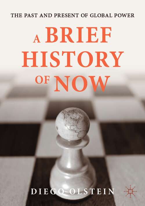 Book cover of A Brief History of Now: The Past and Present of Global Power (1st ed. 2021)