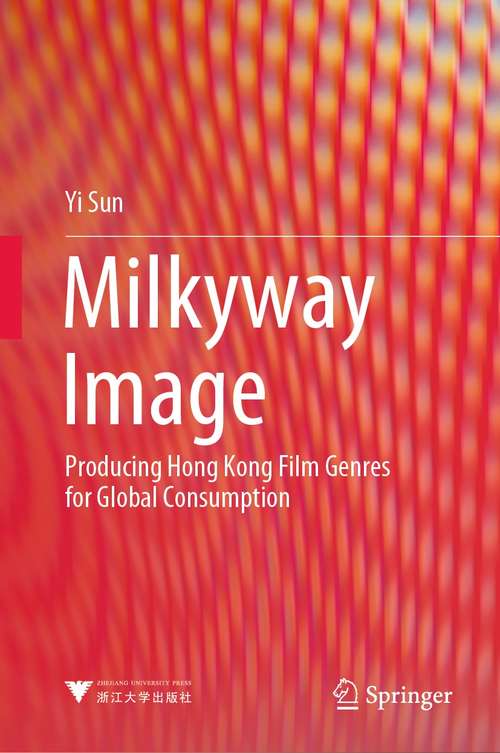 Book cover of Milkyway Image: Producing Hong Kong Film Genres for Global Consumption (1st ed. 2021)