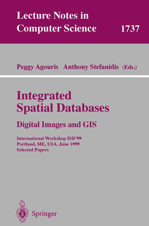 Book cover of Integrated Spatial Databases: Digital Images and GIS: International Workshop ISD'99 Portland, ME, USA, June 14-16, 1999 Selected Papers (1999) (Lecture Notes in Computer Science #1737)