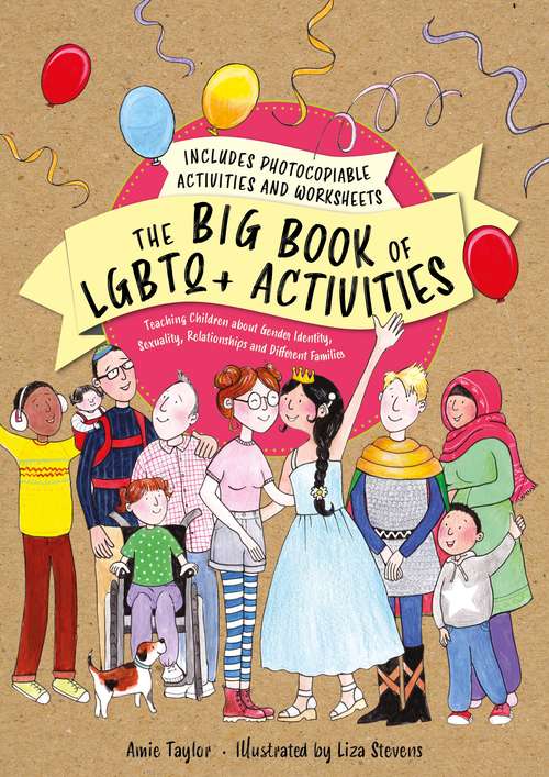Book cover of The Big Book of LGBTQ+ Activities: Teaching Children about Gender Identity, Sexuality, Relationships and Different Families