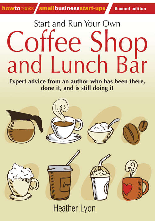 Book cover of Start up and Run Your Own Coffee Shop and Lunch Bar, 2nd Edition: Expert Advice From An Author Who Has Been There, Done It, And Is Still Doing It (2) (William Lorimer)