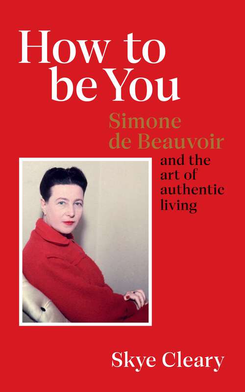 Book cover of How to Be You: Simone de Beauvoir and the art of authentic living