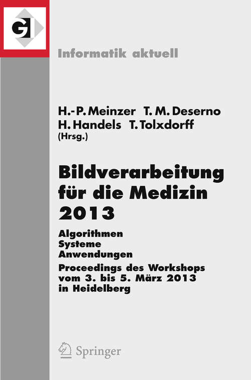 Book cover of Bildverarbeitung für die Medizin 2013: Algorithmen - Systeme - Anwendungen. Proceedings des Workshops vom 3. bis 5. März 2013 in Heidelberg (2013) (Informatik aktuell)