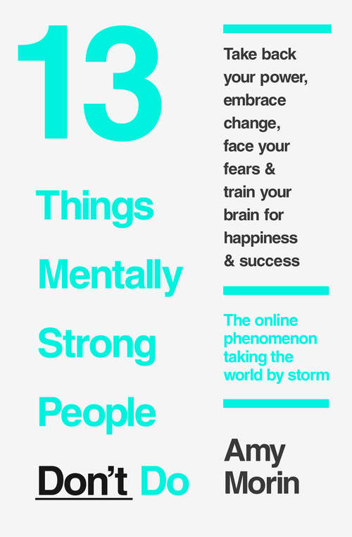 Book cover of 13 Things Mentally Strong People Don’t Do: Take Back Your Power, Embrace Change, Face Your Fears And Train Your Brain For Happiness And Success (ePub edition)