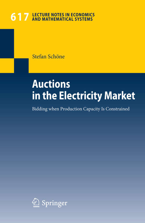 Book cover of Auctions in the Electricity Market: Bidding when Production Capacity Is Constrained (2009) (Lecture Notes in Economics and Mathematical Systems #617)