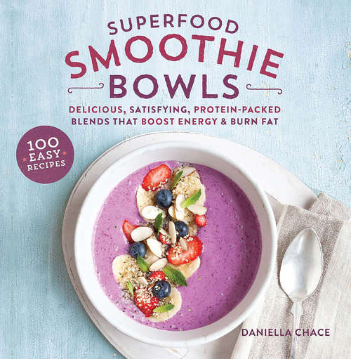 Book cover of Superfood Smoothie Bowls: Delicious, Satisfying, Protein-Packed Blends that Boost Energy and Burn Fat