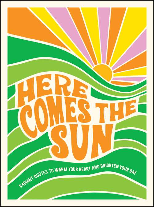 Book cover of Here Comes the Sun: Radiant Quotes to Warm Your Heart and Brighten Your Day