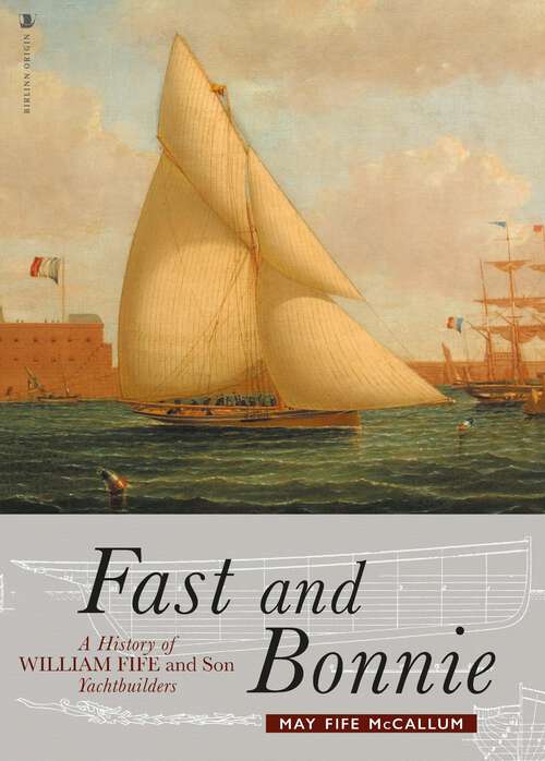 Book cover of Fast and Bonnie: History of William Fife and Son, Yachtbuilders