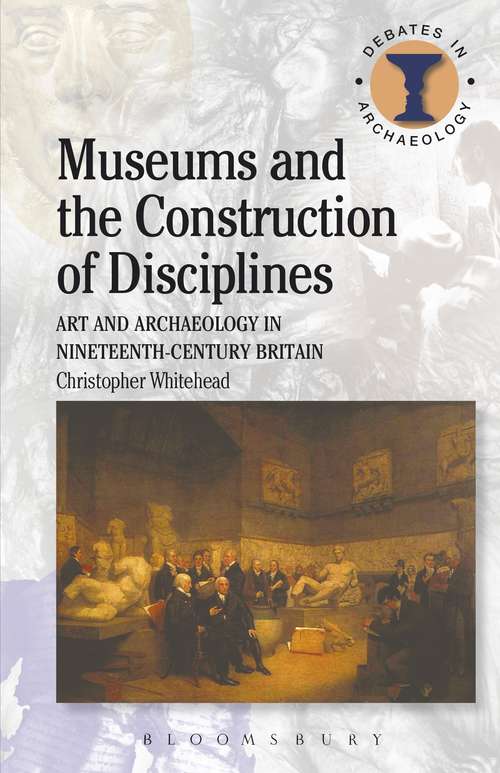 Book cover of Museums and the Construction of Disciplines: Art and Archaeology in Nineteenth-century Britain (Debates in Archaeology)