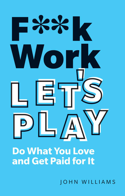 Book cover of F**k Work, Let's Play ePub eBook: Do What You Love And Get Paid For It