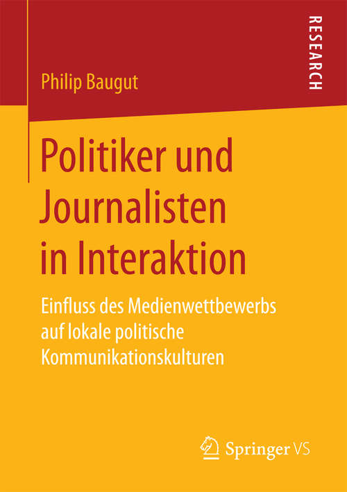 Book cover of Politiker und Journalisten in Interaktion: Einfluss des Medienwettbewerbs auf lokale politische Kommunikationskulturen