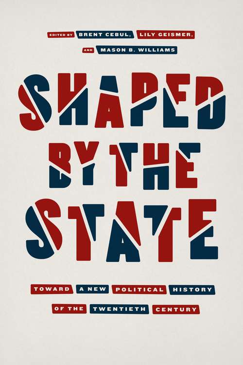 Book cover of Shaped by the State: Toward a New Political History of the Twentieth Century