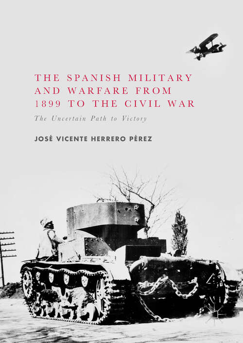 Book cover of The Spanish Military and Warfare from 1899 to the Civil War: The Uncertain Path to Victory (1st ed. 2017)
