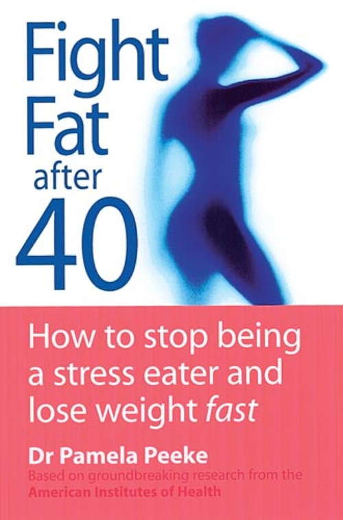 Book cover of Fight Fat After Forty: How to stop being a stress eater and lose weight fast