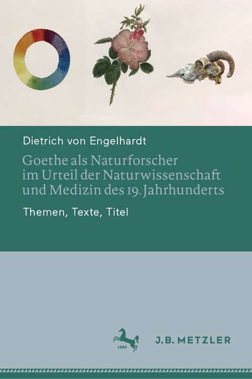 Book cover of Goethe als Naturforscher im Urteil der Naturwissenschaft und Medizin des 19. Jahrhunderts: Themen, Texte, Titel (2024)