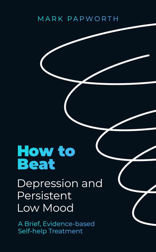 Book cover of How to Beat Depression and Persistent Low Mood: A Brief, Evidence-based Self-help Treatment (How To Beat #12)