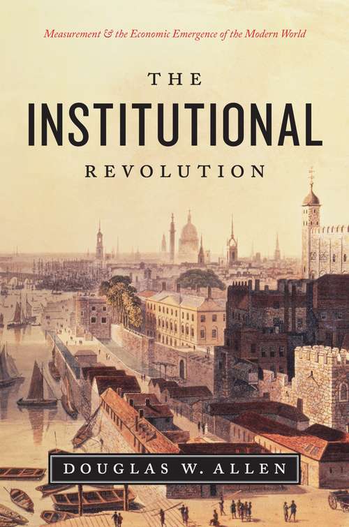 Book cover of The Institutional Revolution: Measurement and the Economic Emergence of the Modern World (Markets and Governments in Economic History)