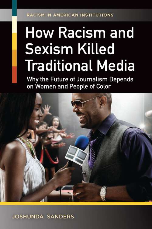Book cover of How Racism and Sexism Killed Traditional Media: Why the Future of Journalism Depends on Women and People of Color (Racism in American Institutions)