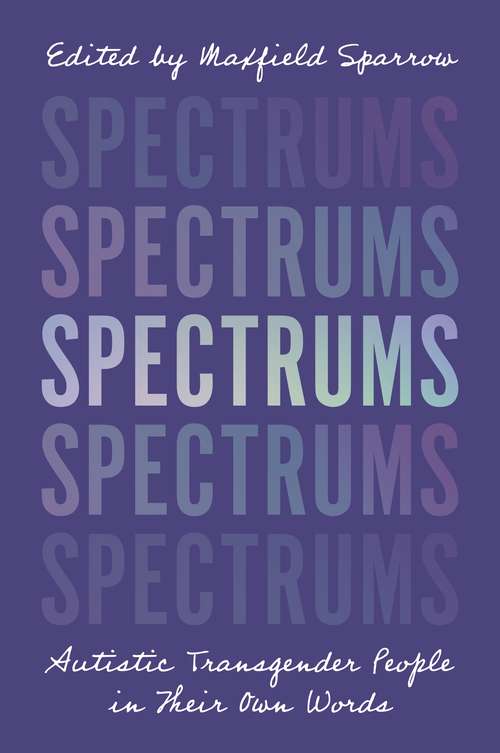 Book cover of Spectrums: Autistic Transgender People in Their Own Words