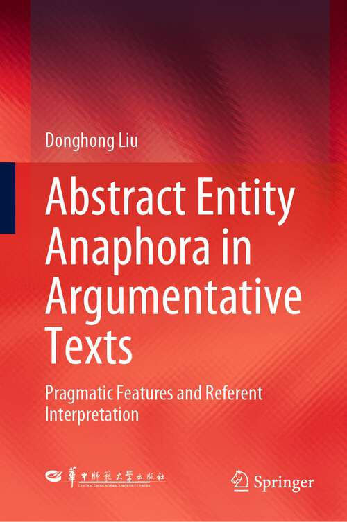 Book cover of Abstract Entity Anaphora in Argumentative Texts: Pragmatic Features and Referent Interpretation (1st ed. 2023)