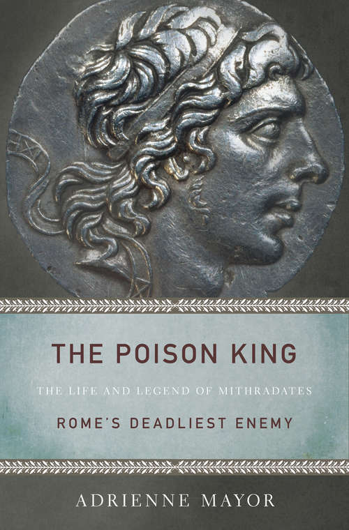 Book cover of The Poison King: The Life and Legend of Mithradates, Rome's Deadliest Enemy