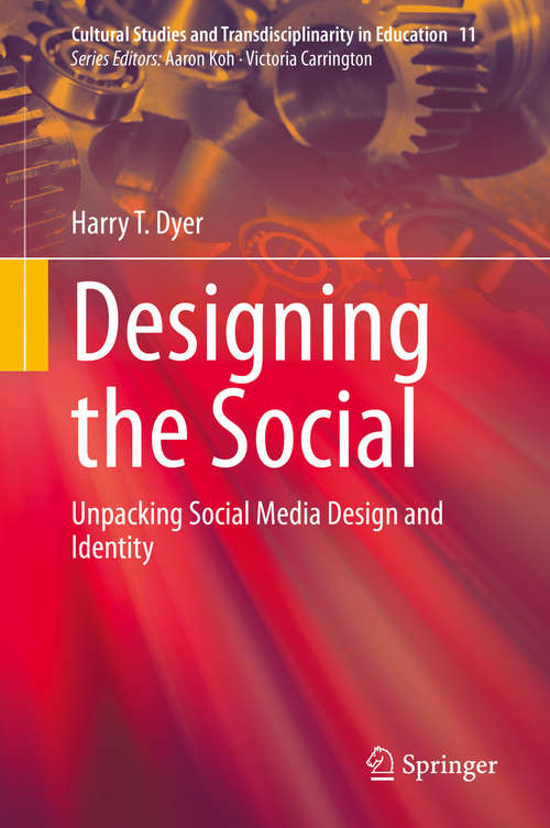 Book cover of Designing the Social: Unpacking Social Media Design and Identity (1st ed. 2020) (Cultural Studies and Transdisciplinarity in Education #11)