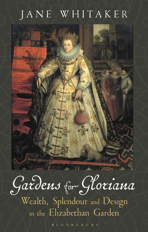 Book cover of Gardens for Gloriana: Wealth, Splendour and Design in the Elizabethan Garden