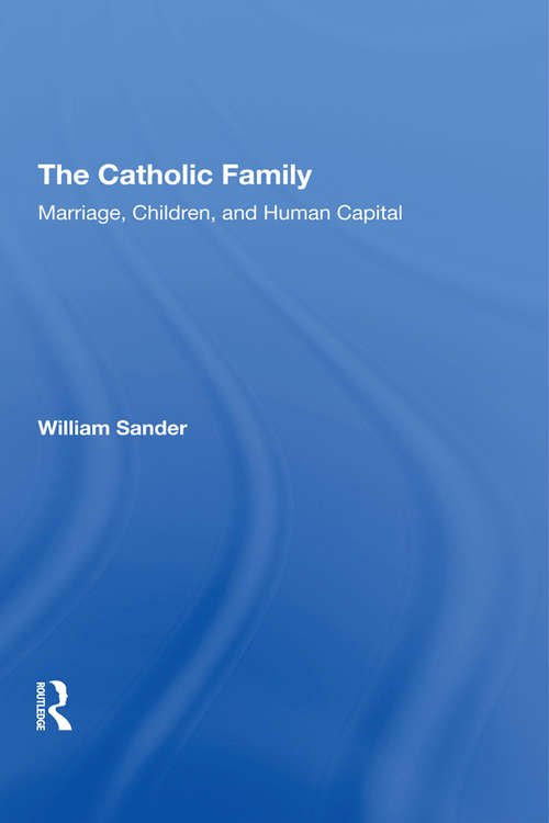 Book cover of The Catholic Family: Marriage, Children, And Human Capital