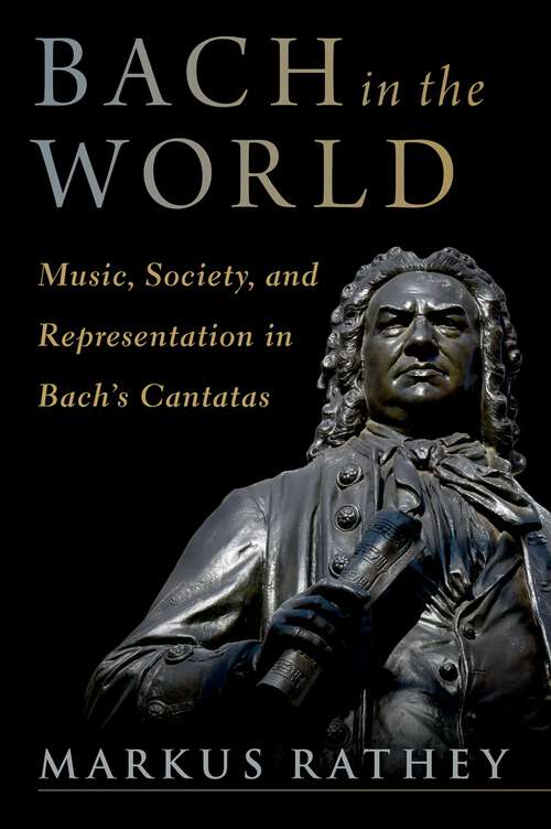Book cover of Bach in the World: Music, Society, and Representation in Bach's Cantatas