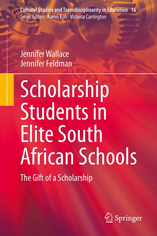 Book cover of Scholarship Students in Elite South African Schools: The Gift of a Scholarship (1st ed. 2022) (Cultural Studies and Transdisciplinarity in Education #16)