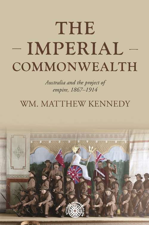 Book cover of The imperial Commonwealth: Australia and the project of empire, 1867-1914 (Studies in Imperialism #202)
