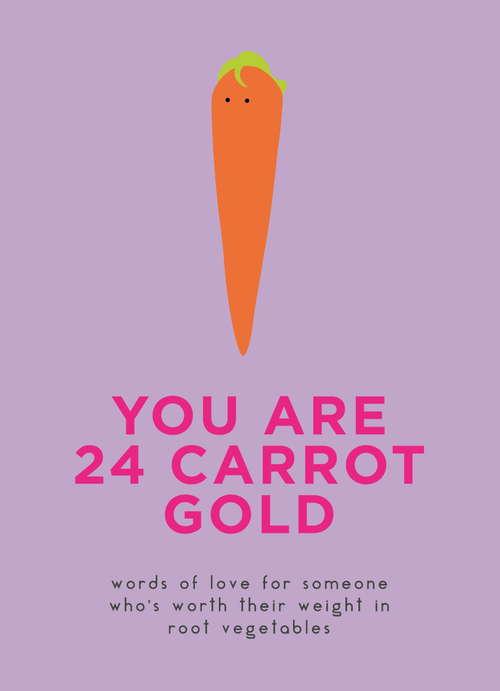 Book cover of You Are 24 Carrot Gold: Words of love for someone who's worth their weight in root vegetables