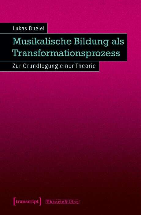 Book cover of Musikalische Bildung als Transformationsprozess: Zur Grundlegung einer Theorie (Theorie Bilden #42)