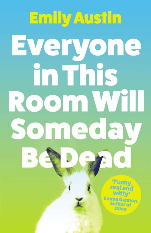 Book cover of Everyone in This Room Will Someday Be Dead: ‘For fans of Phoebe Waller-Bridge and Halle Butler’ LEIGH STEIN, author of Self Care (Main)
