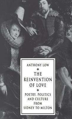 Book cover of The Reinvention Of Love: Poetry, Politics And Culture From Sidney To Milton (PDF)