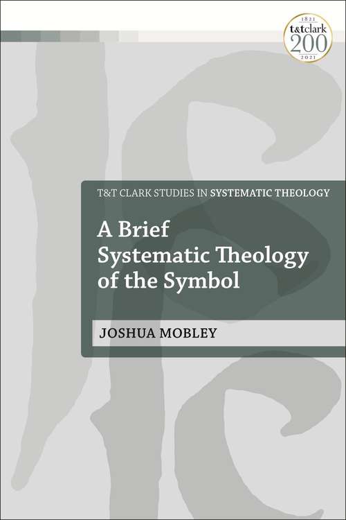 Book cover of A Brief Systematic Theology of the Symbol (T&T Clark Studies in Systematic Theology)