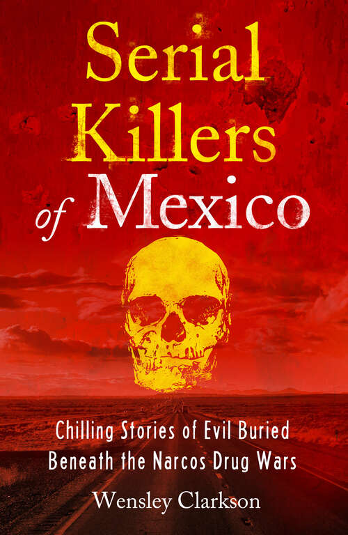 Book cover of Serial Killers of Mexico: Chilling Stories of Evil Buried Beneath the Narco Drug Wars