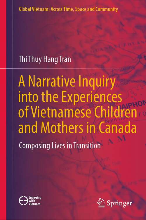 Book cover of A Narrative Inquiry into the Experiences of Vietnamese Children and Mothers in Canada: Composing Lives in Transition (1st ed. 2023) (Global Vietnam: Across Time, Space and Community)