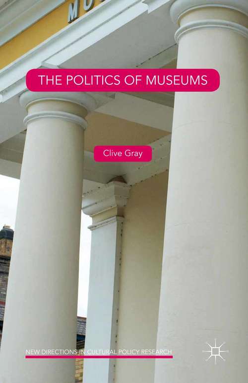 Book cover of The Politics of Museums (1st ed. 2015) (New Directions in Cultural Policy Research)