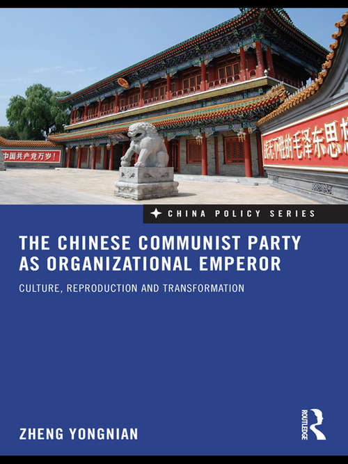 Book cover of The Chinese Communist Party as Organizational Emperor: Culture, reproduction, and transformation (China Policy Series)