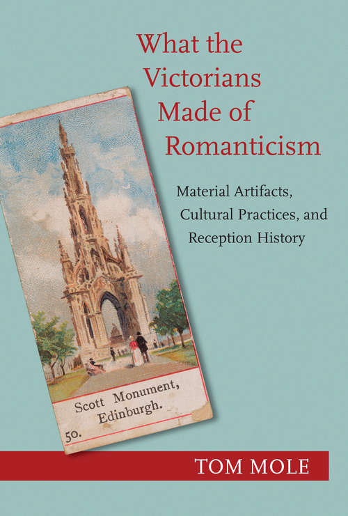 Book cover of What the Victorians Made of Romanticism: Material Artifacts, Cultural Practices, and Reception History