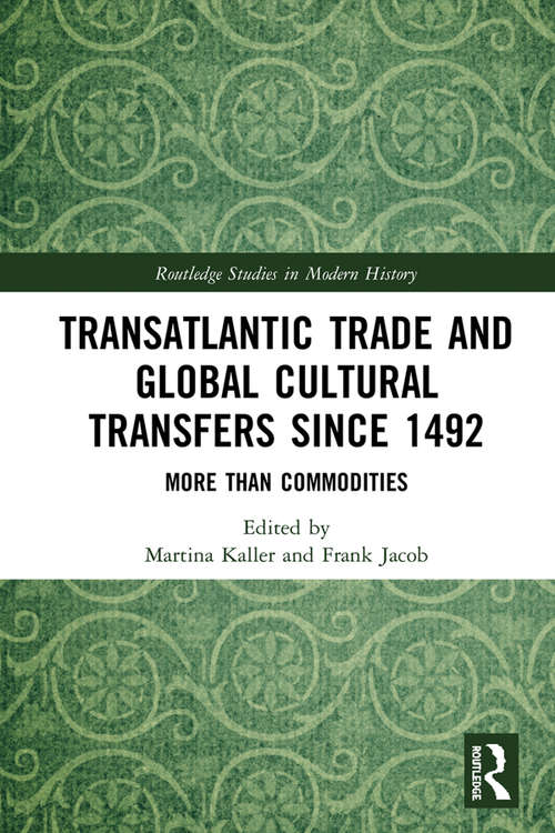 Book cover of Transatlantic Trade and Global Cultural Transfers Since 1492: More than Commodities (Routledge Studies in Modern History)