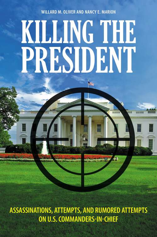 Book cover of Killing the President: Assassinations, Attempts, and Rumored Attempts on U.S. Commanders-in-Chief