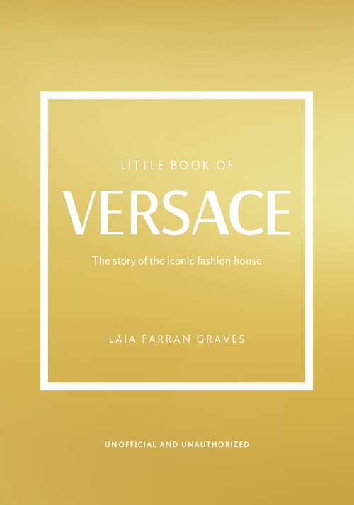 Book cover of The Little Book of Versace: The Story of the Iconic Fashion House (Little Book Of Fashion Ser.)