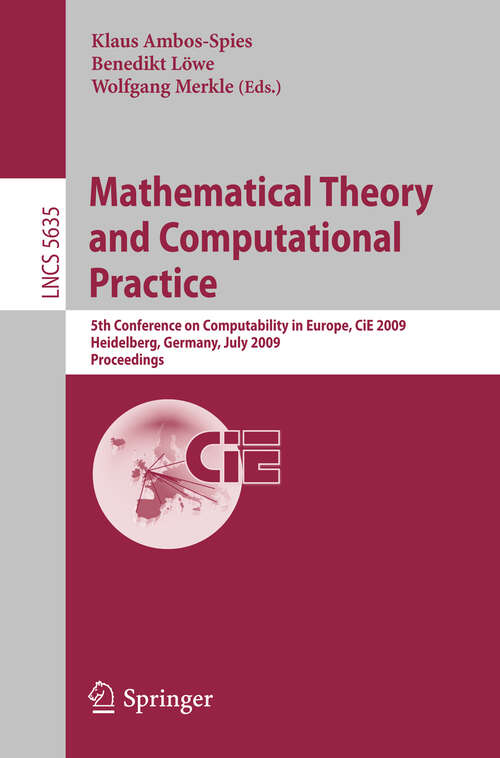 Book cover of Mathematical Theory and Computational Practice: 5th Conference on Computability in Europe, CiE 2009, Heidelberg, Germany, July 19-24, 2009, Proceedings (2009) (Lecture Notes in Computer Science #5635)