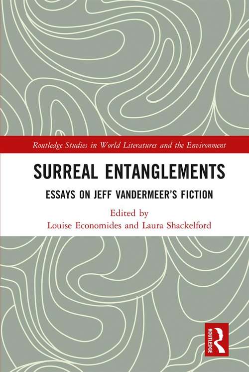 Book cover of Surreal Entanglements: Essays on Jeff VanderMeer’s Fiction (Routledge Studies in World Literatures and the Environment)