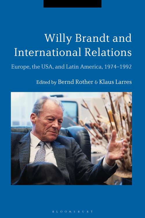 Book cover of Willy Brandt and International Relations: Europe, the USA and Latin America, 1974-1992