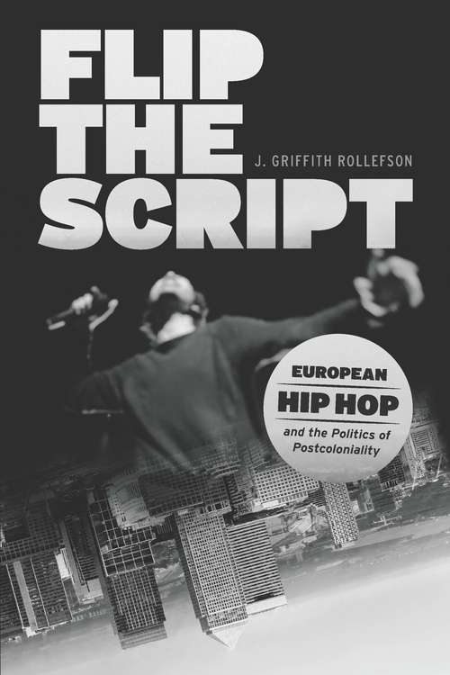 Book cover of Flip the Script: European Hip Hop and the Politics of Postcoloniality (Chicago Studies in Ethnomusicology)