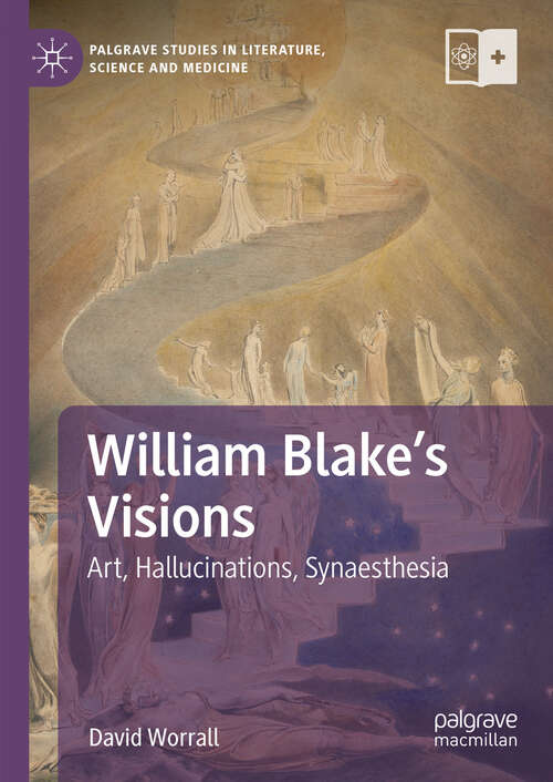 Book cover of William Blake's Visions: Art, Hallucinations, Synaesthesia (2024) (Palgrave Studies in Literature, Science and Medicine)